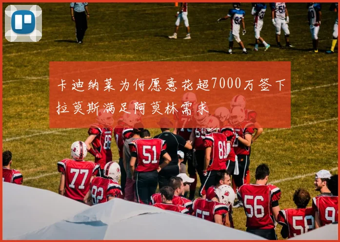 卡迪纳莱为何愿意花超7000万签下拉莫斯满足阿莫林需求
